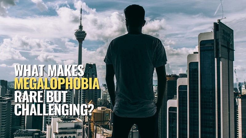 Understanding Megalophobia